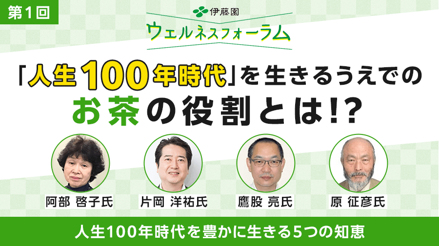 第1回 伊藤園ウェルネスフォーラム<br>人生100年時代を豊かに生きる５つの知恵